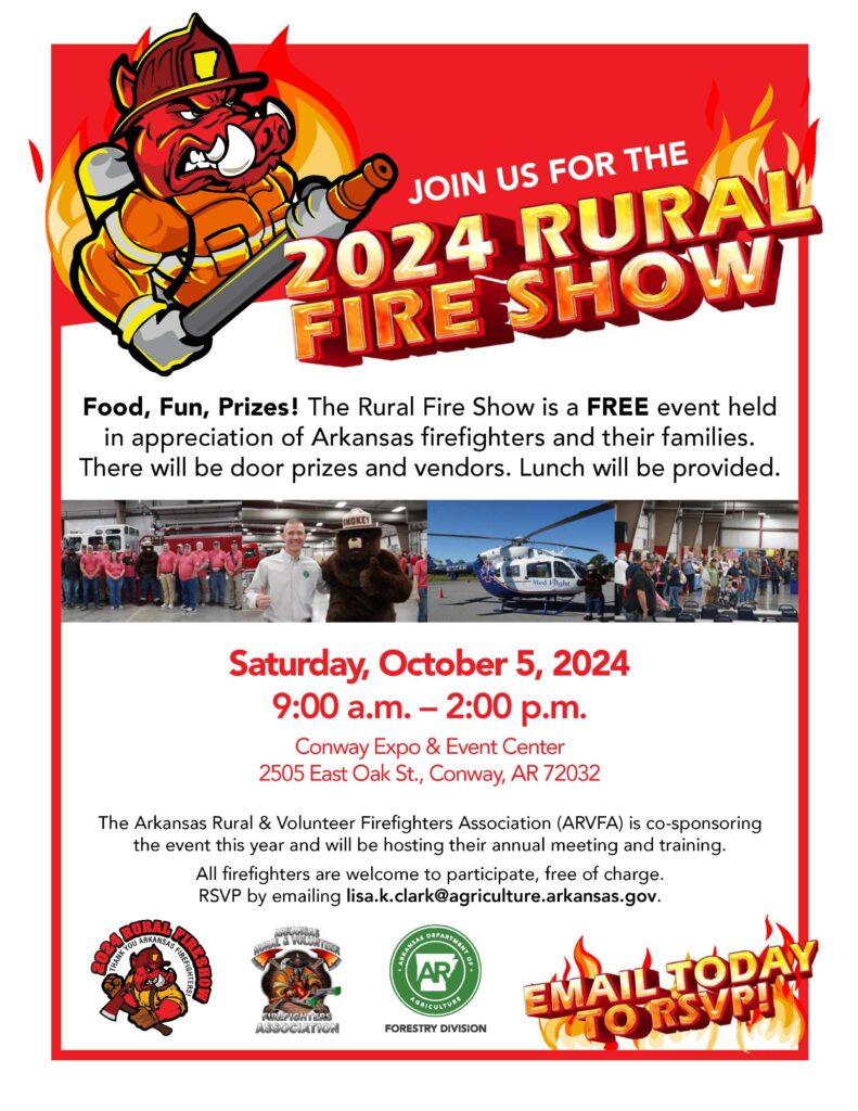Arkansas firefighters and their families are invited to the 2024 Rural Fire Show. The event will be held at the Conway Expo Center on Saturday, October 5, 2024 from 9 a.m. to 2 p.m. Please RSVP by emailing lisa.k.clark@agriculture.arkansas.gov with your fire department name and number attending. This is a free event with vendors, training, door prizes, lunch, and networking opportunities. If you are interested in becoming a vendor at this year's event, please contact RFP Administrator Kathryn Mahan-Hooten at (501) 679-3183.